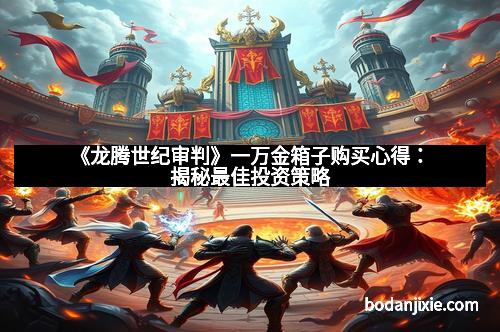 《龙腾世纪审判》一万金箱子购买心得：揭秘最佳投资策略